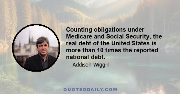 Counting obligations under Medicare and Social Security, the real debt of the United States is more than 10 times the reported national debt.