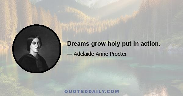 Dreams grow holy put in action.