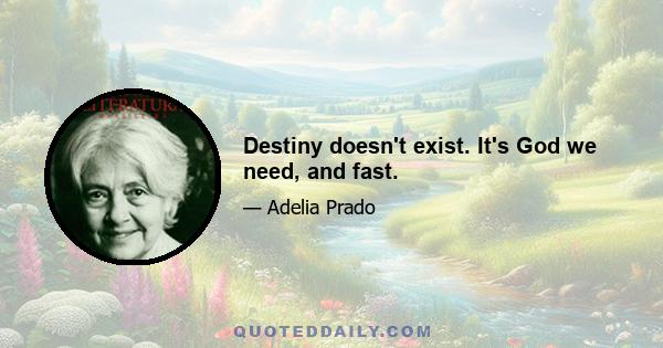 Destiny doesn't exist. It's God we need, and fast.