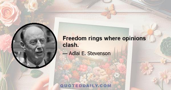 Freedom rings where opinions clash.