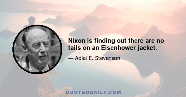 Nixon is finding out there are no tails on an Eisenhower jacket.