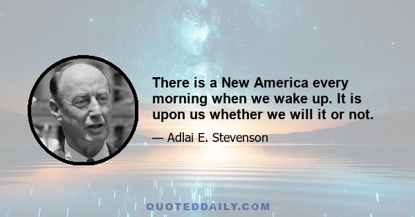 There is a New America every morning when we wake up. It is upon us whether we will it or not.