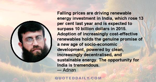 Falling prices are driving renewable energy investment in India, which rose 13 per cent last year and is expected to surpass 10 billion dollars in 2015. Adoption of increasingly cost-effective renewables holds the