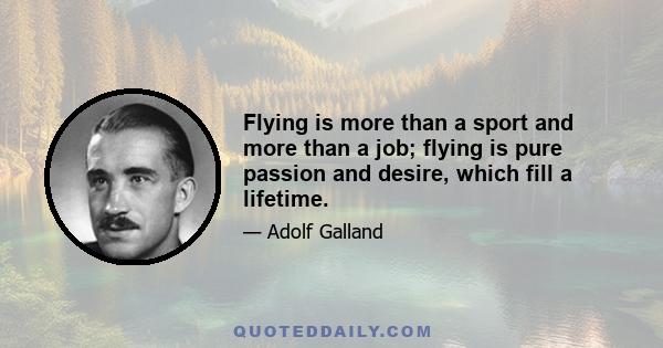 Flying is more than a sport and more than a job; flying is pure passion and desire, which fill a lifetime.