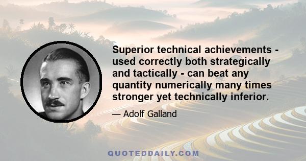 Superior technical achievements - used correctly both strategically and tactically - can beat any quantity numerically many times stronger yet technically inferior.