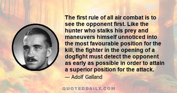 The first rule of all air combat is to see the opponent first. Like the hunter who stalks his prey and maneuvers himself unnoticed into the most favourable position for the kill, the fighter in the opening of a dogfight 