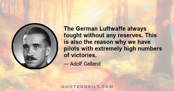 The German Luftwaffe always fought without any reserves. This is also the reason why we have pilots with extremely high numbers of victories.