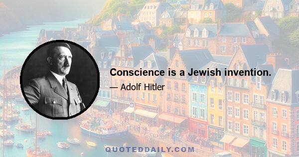 Conscience is a Jewish invention.