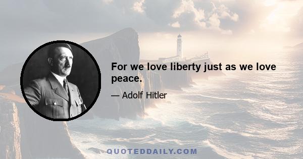 For we love liberty just as we love peace.