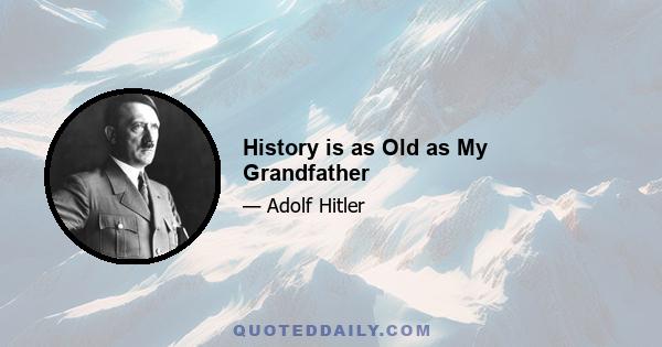 History is as Old as My Grandfather