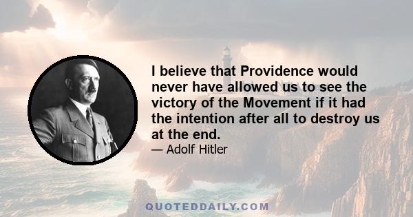 I believe that Providence would never have allowed us to see the victory of the Movement if it had the intention after all to destroy us at the end.