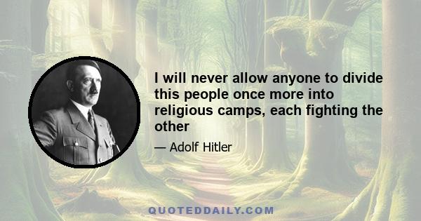 I will never allow anyone to divide this people once more into religious camps, each fighting the other