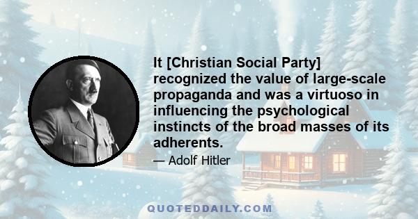 It [Christian Social Party] recognized the value of large-scale propaganda and was a virtuoso in influencing the psychological instincts of the broad masses of its adherents.