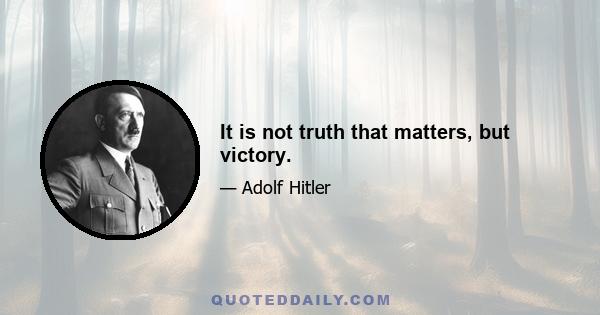 It is not truth that matters, but victory.