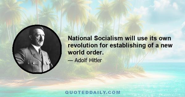 National Socialism will use its own revolution for establishing of a new world order.