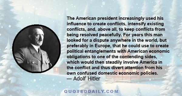 The American president increasingly used his influence to create conflicts, intensify existing conflicts, and, above all, to keep conflicts from being resolved peacefully. For years this man looked for a dispute