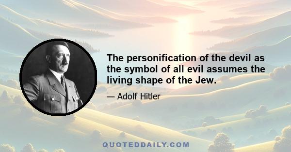 The personification of the devil as the symbol of all evil assumes the living shape of the Jew.