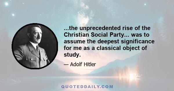 ...the unprecedented rise of the Christian Social Party... was to assume the deepest significance for me as a classical object of study.