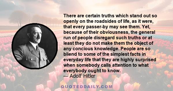 There are certain truths which stand out so openly on the roadsides of life, as it were, that every passer-by may see them. Yet, because of their obviousness, the general run of people disregard such truths or at least