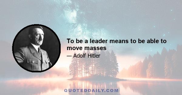 To be a leader means to be able to move masses