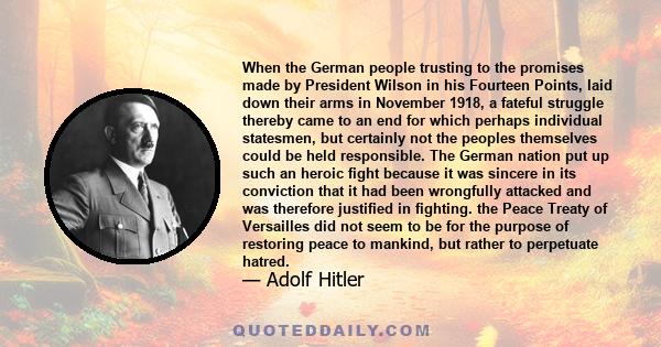 When the German people trusting to the promises made by President Wilson in his Fourteen Points, laid down their arms in November 1918, a fateful struggle thereby came to an end for which perhaps individual statesmen,