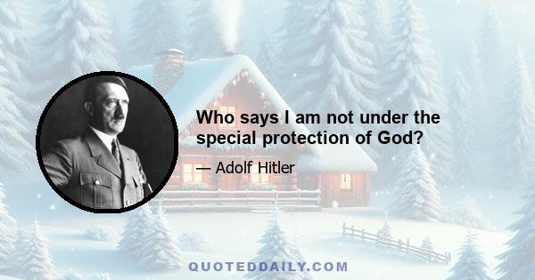 Who says I am not under the special protection of God?