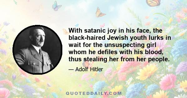 With satanic joy in his face, the black-haired Jewish youth lurks in wait for the unsuspecting girl whom he defiles with his blood, thus stealing her from her people.