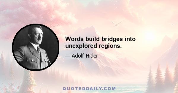 Words build bridges into unexplored regions.