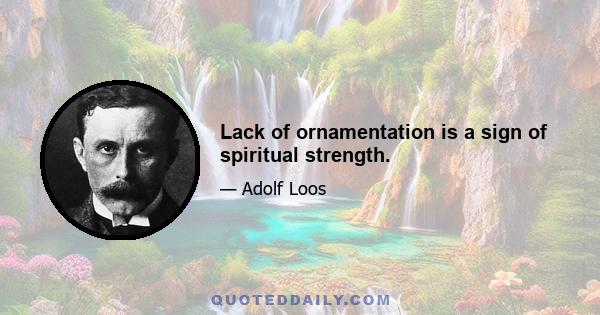 Lack of ornamentation is a sign of spiritual strength.