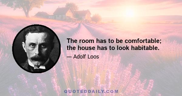 The room has to be comfortable; the house has to look habitable.