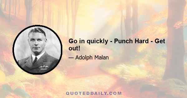 Go in quickly - Punch Hard - Get out!