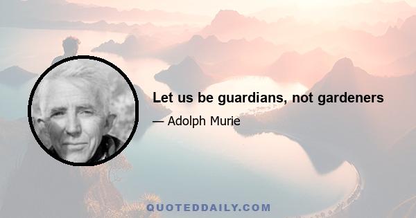 Let us be guardians, not gardeners