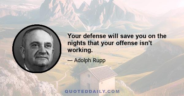 Your defense will save you on the nights that your offense isn't working.