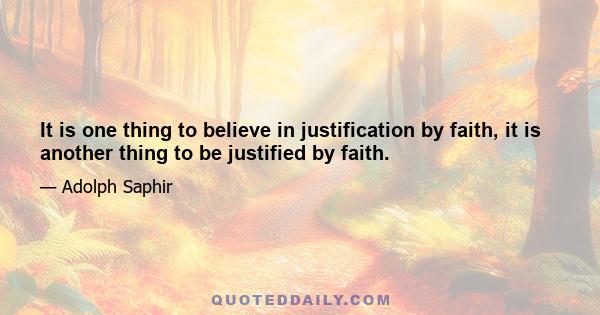 It is one thing to believe in justification by faith, it is another thing to be justified by faith.