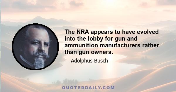 The NRA appears to have evolved into the lobby for gun and ammunition manufacturers rather than gun owners.