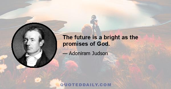 The future is a bright as the promises of God.