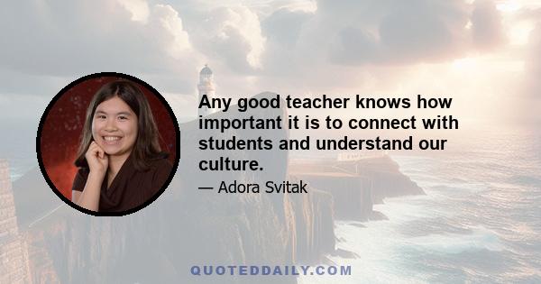 Any good teacher knows how important it is to connect with students and understand our culture.