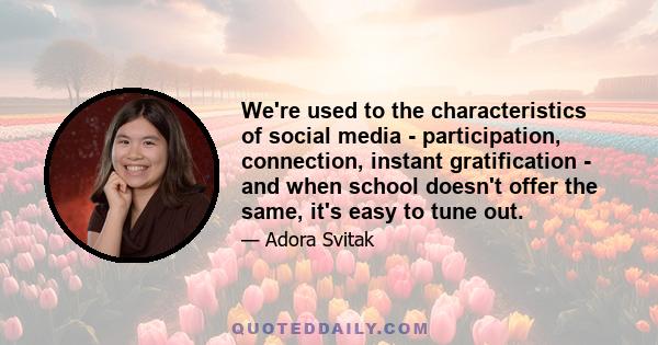 We're used to the characteristics of social media - participation, connection, instant gratification - and when school doesn't offer the same, it's easy to tune out.