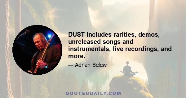 DUST includes rarities, demos, unreleased songs and instrumentals, live recordings, and more.