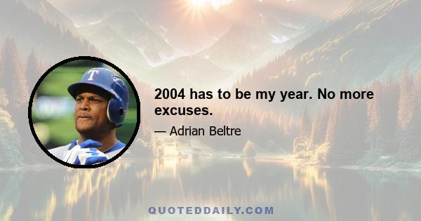 2004 has to be my year. No more excuses.