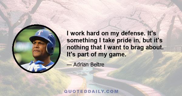 I work hard on my defense. It's something I take pride in, but it's nothing that I want to brag about. It's part of my game.