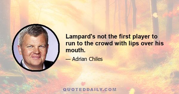 Lampard's not the first player to run to the crowd with lips over his mouth.