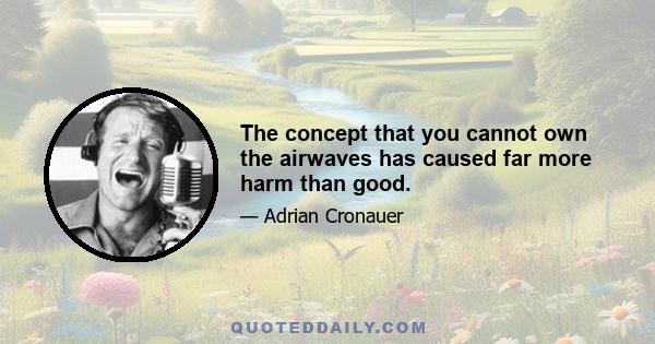 The concept that you cannot own the airwaves has caused far more harm than good.