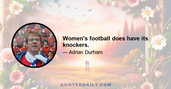 Women's football does have its knockers.