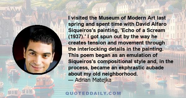 I visited the Museum of Modern Art last spring and spent time with David Alfaro Siqueiros's painting, 'Echo of a Scream (1937).' I got spun out by the way he creates tension and movement through the interlocking details 