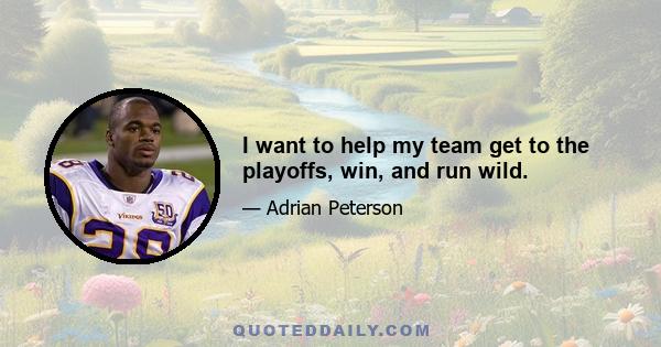 I want to help my team get to the playoffs, win, and run wild.