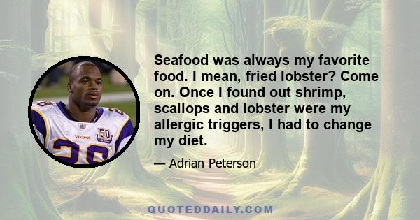 Seafood was always my favorite food. I mean, fried lobster? Come on. Once I found out shrimp, scallops and lobster were my allergic triggers, I had to change my diet.