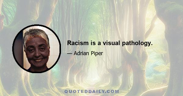 Racism is a visual pathology.