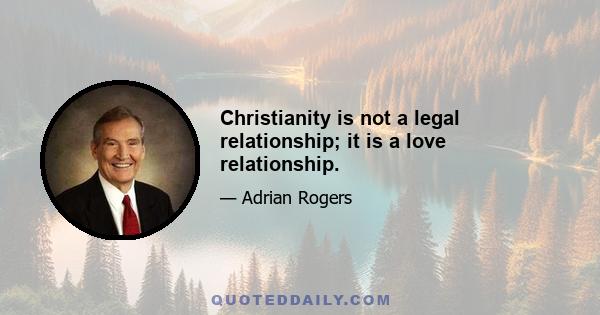 Christianity is not a legal relationship; it is a love relationship.