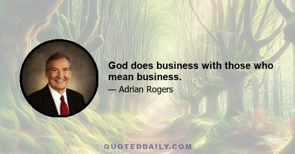 God does business with those who mean business.